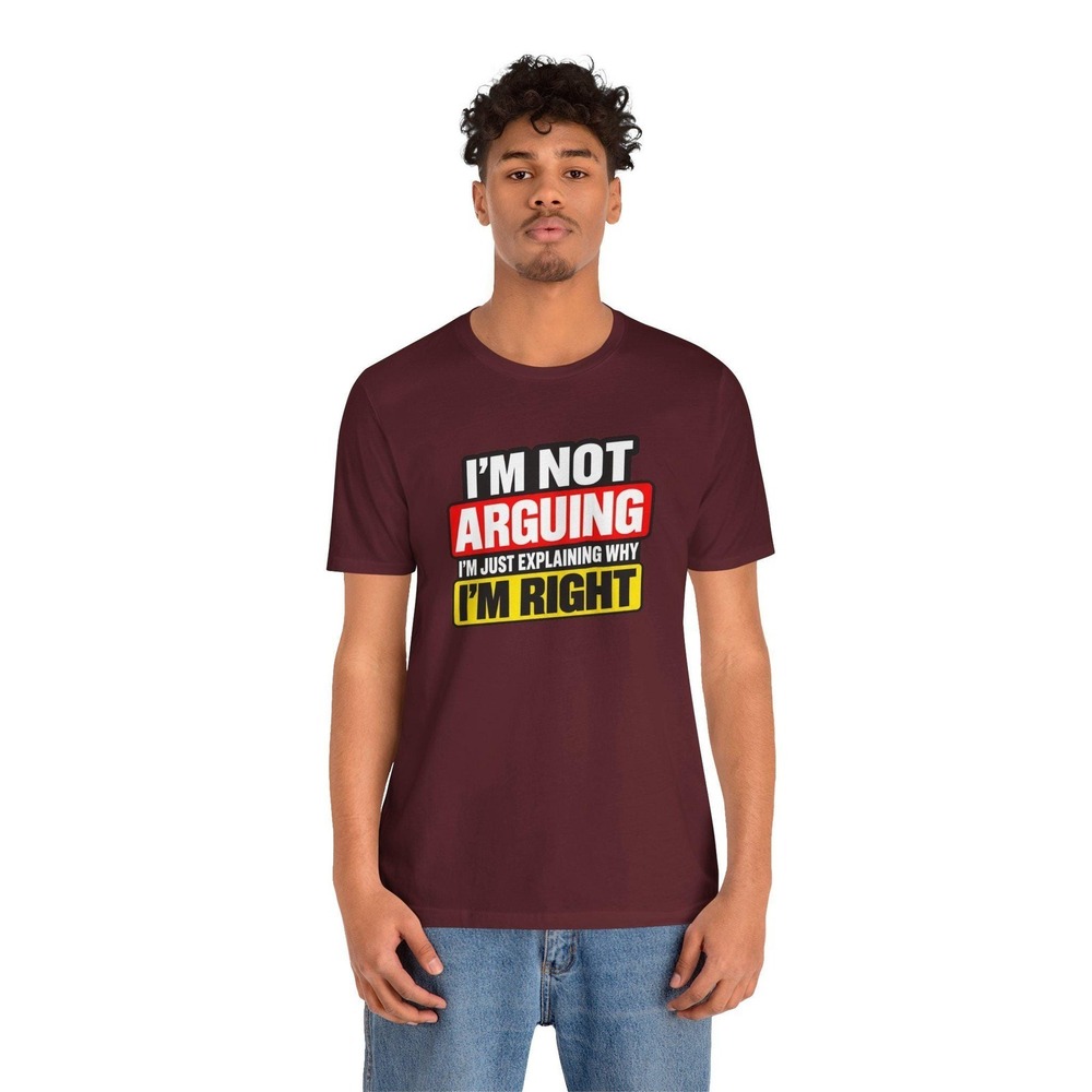 I'm Not Arguing I'm Just Explaining Why I'm Right Shirt, Funny Sarcastic Tee